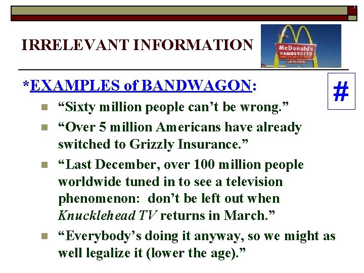 19 IRRELEVANT INFORMATION *EXAMPLES of BANDWAGON: n n # “Sixty million people can’t be
