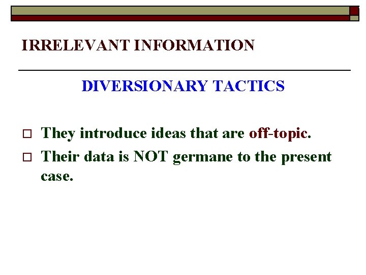 3 IRRELEVANT INFORMATION DIVERSIONARY TACTICS o o They introduce ideas that are off-topic. Their