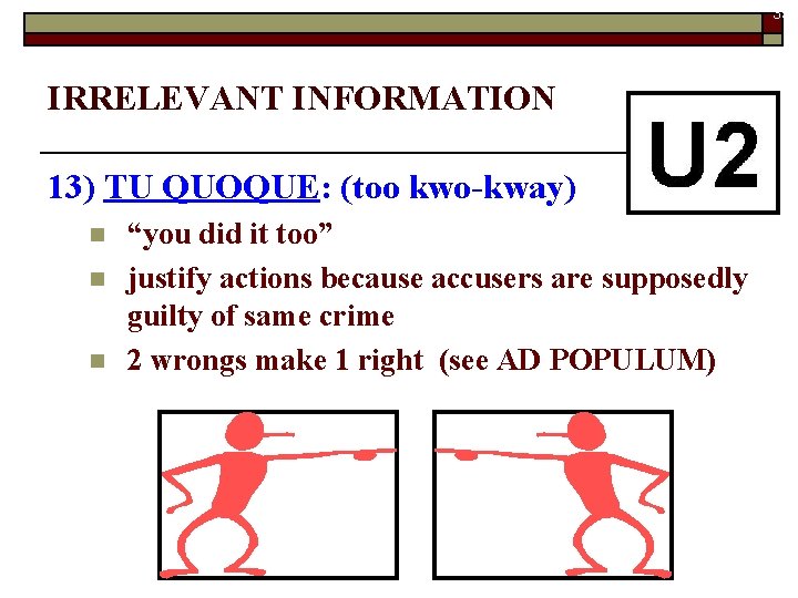 35 IRRELEVANT INFORMATION 13) TU QUOQUE: (too kwo-kway) n n n “you did it