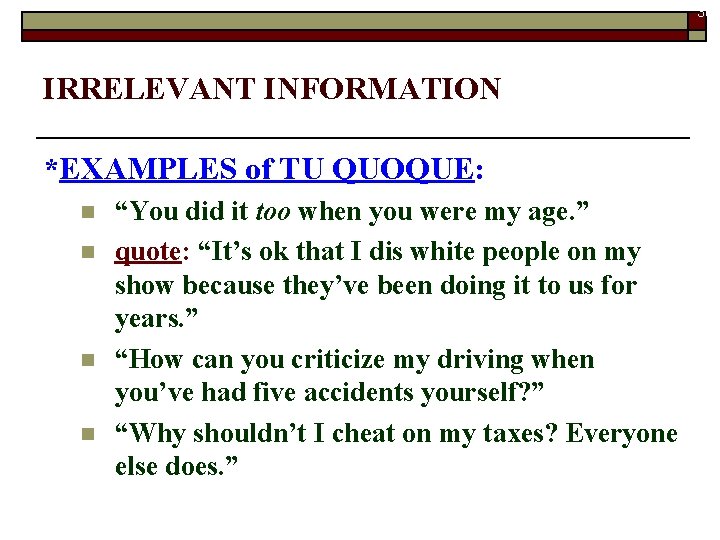 36 IRRELEVANT INFORMATION *EXAMPLES of TU QUOQUE: n n “You did it too when