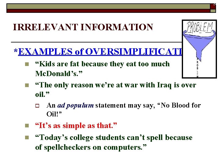 38 IRRELEVANT INFORMATION *EXAMPLES of OVERSIMPLIFICATION: n n “Kids are fat because they eat