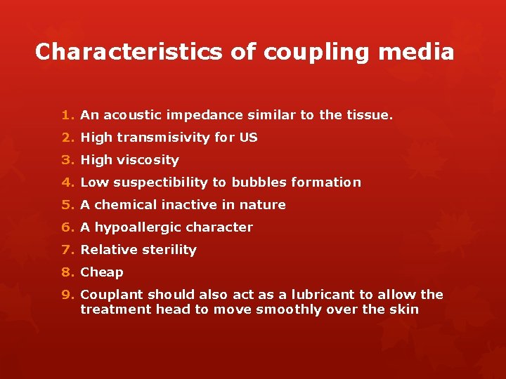 Characteristics of coupling media 1. An acoustic impedance similar to the tissue. 2. High