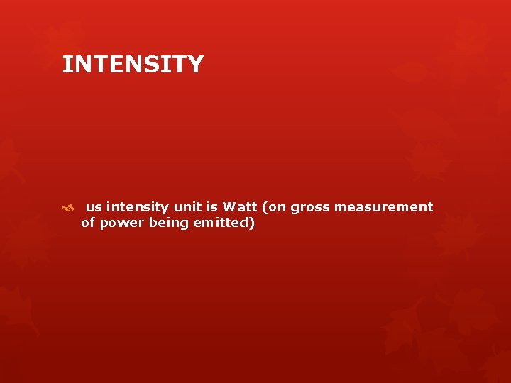 INTENSITY us intensity unit is Watt (on gross measurement of power being emitted) 