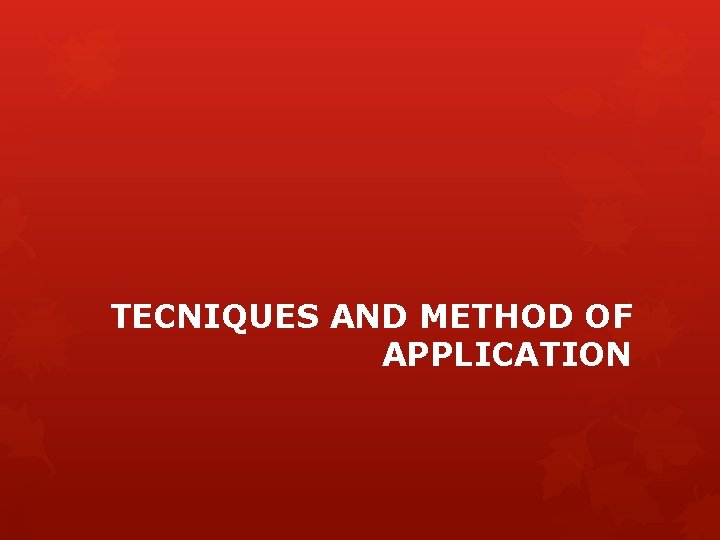 TECNIQUES AND METHOD OF APPLICATION 
