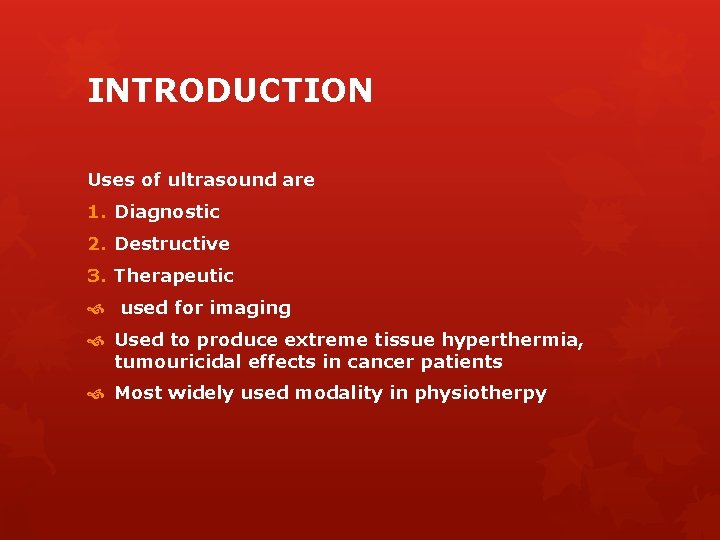 INTRODUCTION Uses of ultrasound are 1. Diagnostic 2. Destructive 3. Therapeutic used for imaging