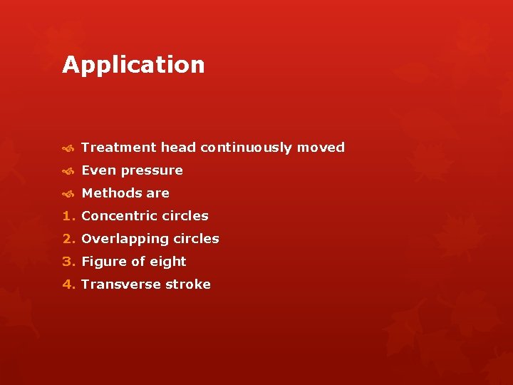 Application Treatment head continuously moved Even pressure Methods are 1. Concentric circles 2. Overlapping