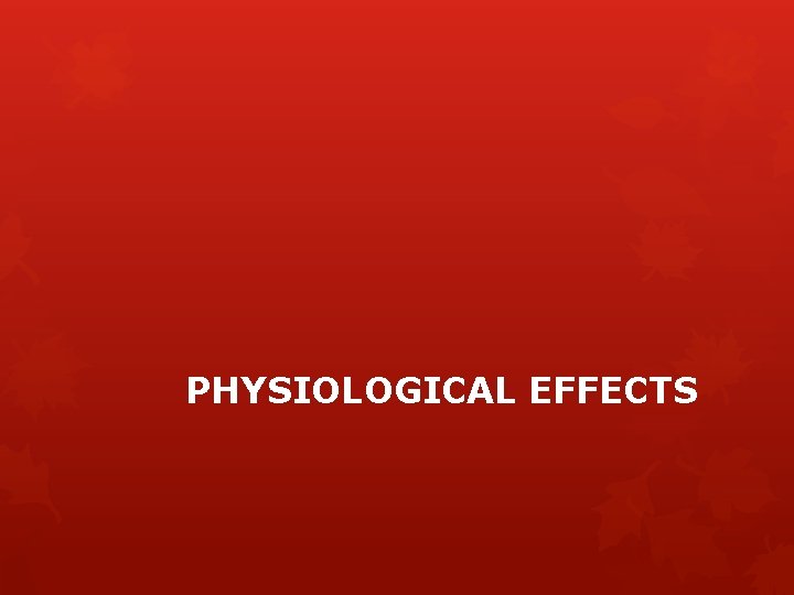 PHYSIOLOGICAL EFFECTS 