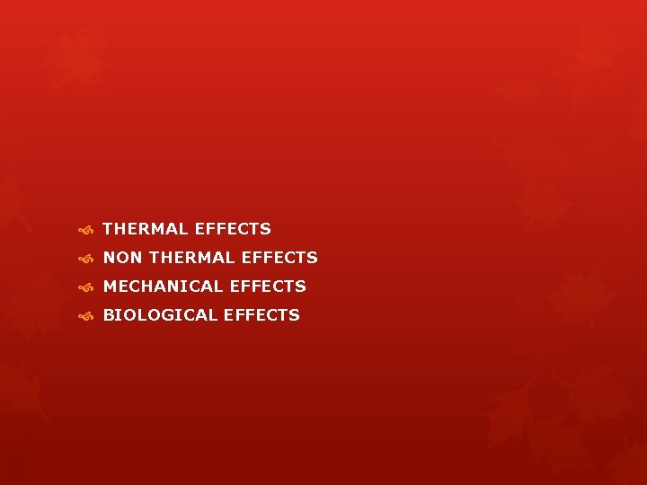  THERMAL EFFECTS NON THERMAL EFFECTS MECHANICAL EFFECTS BIOLOGICAL EFFECTS 