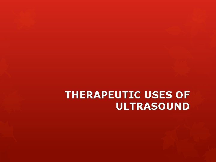 THERAPEUTIC USES OF ULTRASOUND 