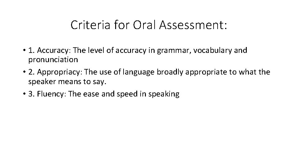 Criteria for Oral Assessment: • 1. Accuracy: The level of accuracy in grammar, vocabulary