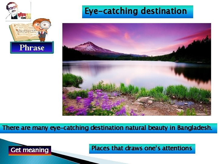 Eye-catching destination Phrase There are many eye-catching destination natural beauty in Bangladesh. Get meaning