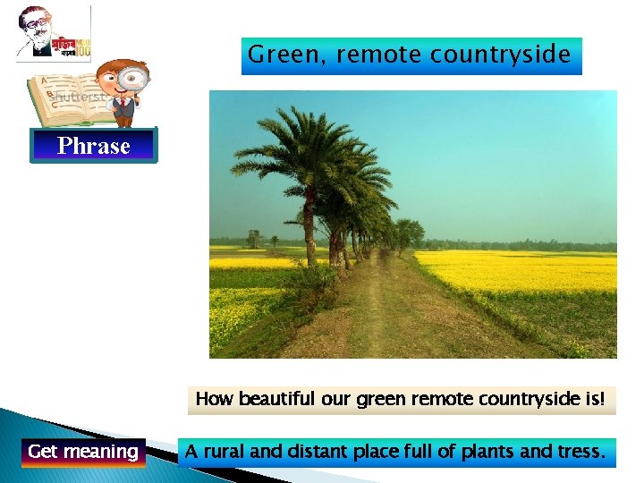 Green, remote countryside Phrase How beautiful our green remote countryside is! Get meaning A
