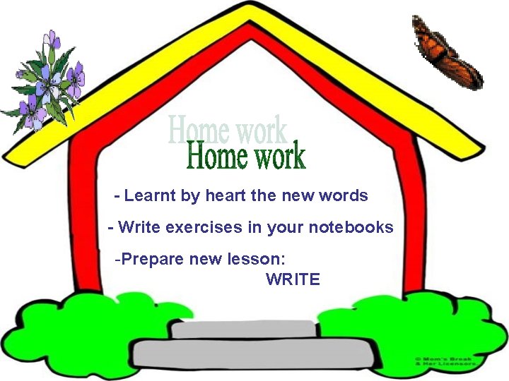 - Learnt by heart the new words - Write exercises in your notebooks -Prepare