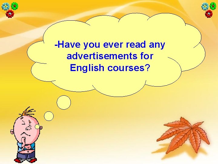 -Have you ever read any advertisements for English courses? 