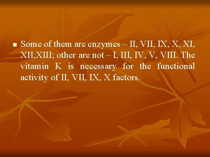 n Some of them are enzymes – II, VII, IX, X, XII, XIII; other