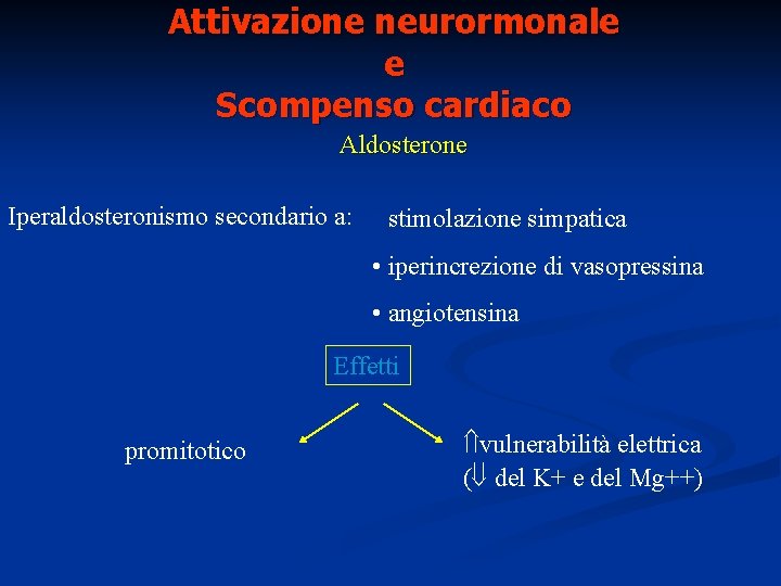 Attivazione neurormonale e Scompenso cardiaco Aldosterone Iperaldosteronismo secondario a: • stimolazione simpatica • iperincrezione