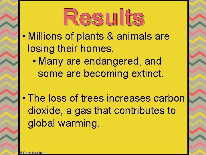 Results • Millions of plants & animals are losing their homes. • Many are