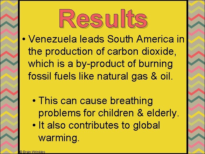 Results • Venezuela leads South America in the production of carbon dioxide, which is