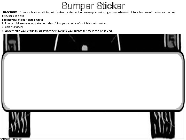 Bumper Sticker Directions: Create a bumper sticker with a short statement or message convincing