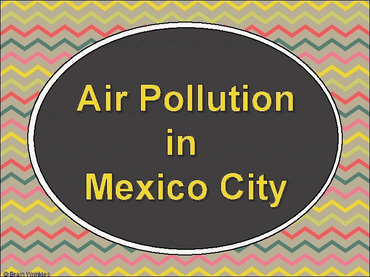 Air Pollution in Mexico City © Brain Wrinkles 