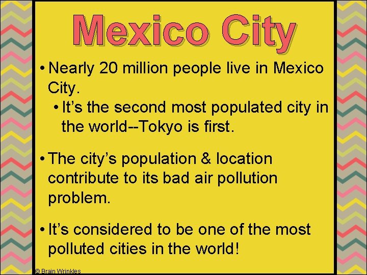 Mexico City • Nearly 20 million people live in Mexico City. • It’s the