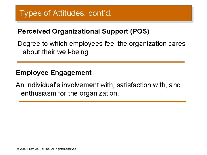 Types of Attitudes, cont’d. Perceived Organizational Support (POS) Degree to which employees feel the
