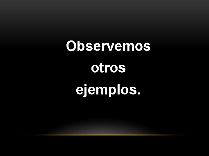 Observemos otros ejemplos. 