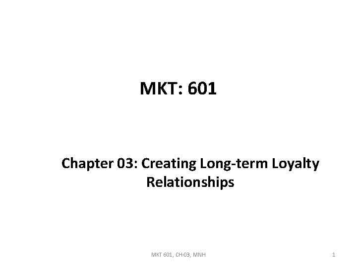 MKT: 601 Chapter 03: Creating Long-term Loyalty Relationships MKT 601, CH-03, MNH 1 