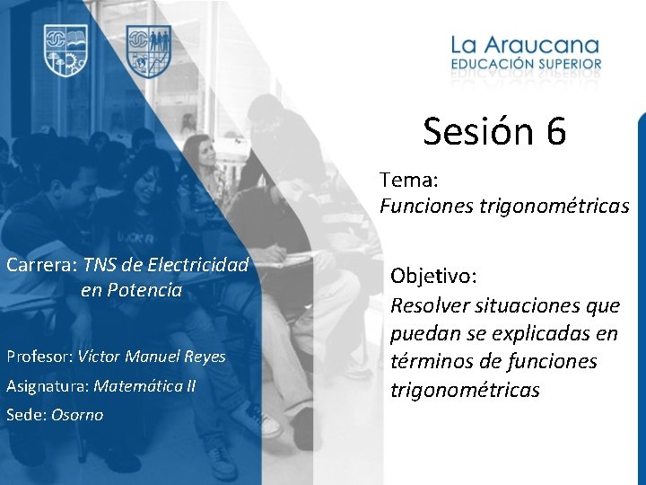 Sesión 6 Tema: Funciones trigonométricas Carrera: TNS de Electricidad en Potencia Profesor: Víctor Manuel