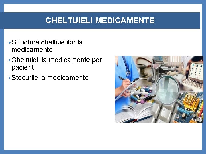 CHELTUIELI MEDICAMENTE • Structura cheltuielilor la medicamente • Cheltuieli la medicamente per pacient •