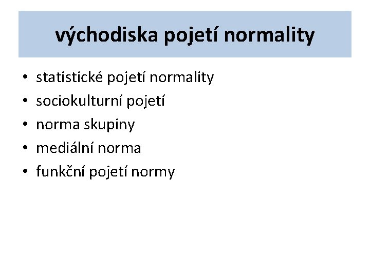 východiska pojetí normality • • • statistické pojetí normality sociokulturní pojetí norma skupiny mediální