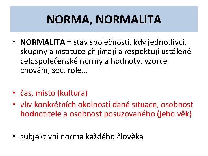 NORMA, NORMALITA • NORMALITA = stav společnosti, kdy jednotlivci, skupiny a instituce přijímají a