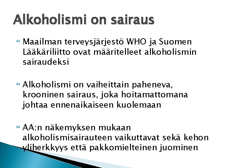 Alkoholismi on sairaus Maailman terveysjärjestö WHO ja Suomen Lääkäriliitto ovat määritelleet alkoholismin sairaudeksi Alkoholismi