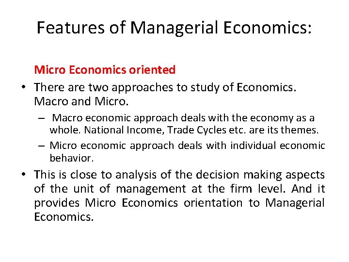 Features of Managerial Economics: Micro Economics oriented • There are two approaches to study
