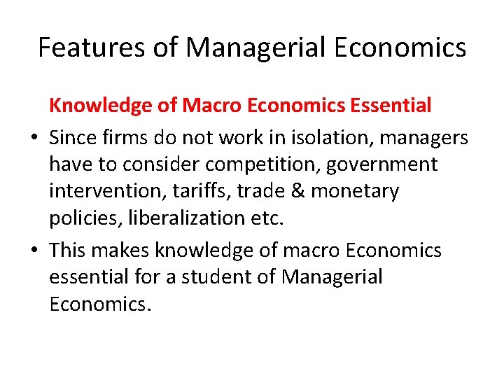 Features of Managerial Economics Knowledge of Macro Economics Essential • Since firms do not