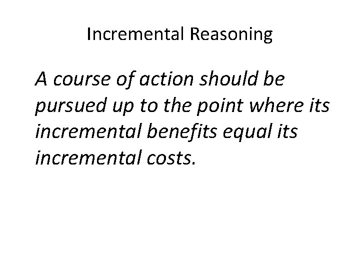 Incremental Reasoning A course of action should be pursued up to the point where