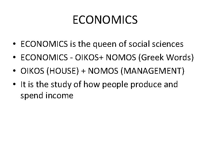 ECONOMICS • • ECONOMICS is the queen of social sciences ECONOMICS - OIKOS+ NOMOS