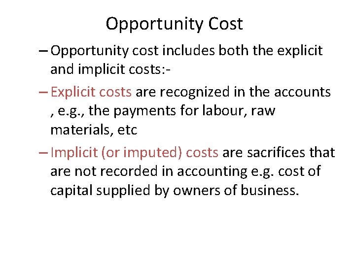 Opportunity Cost – Opportunity cost includes both the explicit and implicit costs: – Explicit