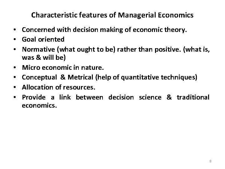 Characteristic features of Managerial Economics • Concerned with decision making of economic theory. •