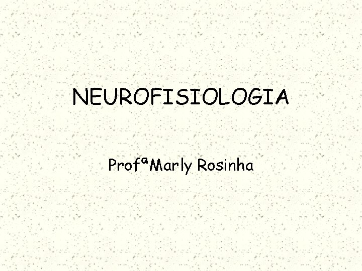 NEUROFISIOLOGIA ProfªMarly Rosinha 