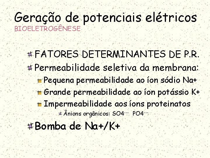 Geração de potenciais elétricos BIOELETROGÊNESE FATORES DETERMINANTES DE P. R. Permeabilidade seletiva da membrana: