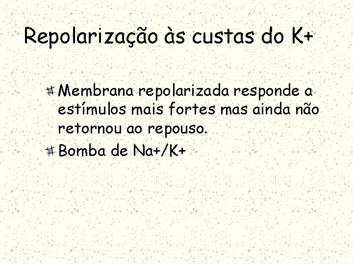 Repolarização às custas do K+ Membrana repolarizada responde a estímulos mais fortes mas ainda