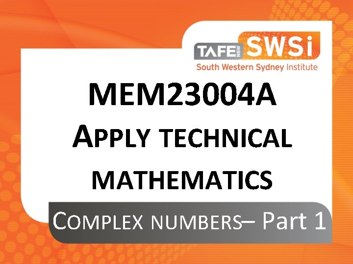 MEM 23004 A APPLY TECHNICAL MATHEMATICS COMPLEX NUMBERS– Part 1 
