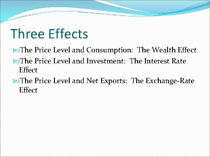 Three Effects The Price Level and Consumption: The Wealth Effect The Price Level and