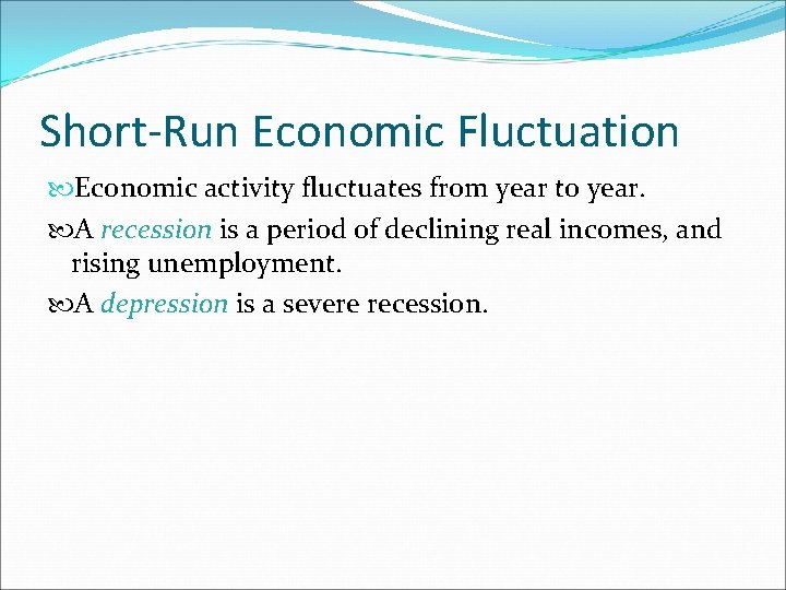 Short-Run Economic Fluctuation Economic activity fluctuates from year to year. A recession is a