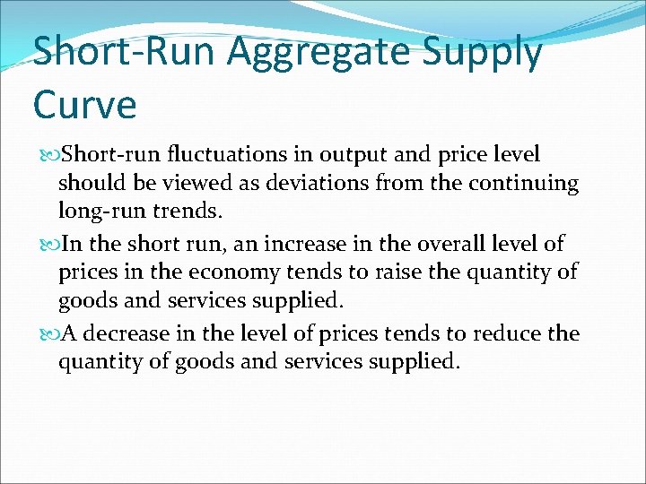 Short-Run Aggregate Supply Curve Short-run fluctuations in output and price level should be viewed