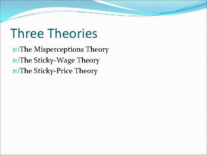 Three Theories The Misperceptions Theory The Sticky-Wage Theory The Sticky-Price Theory 