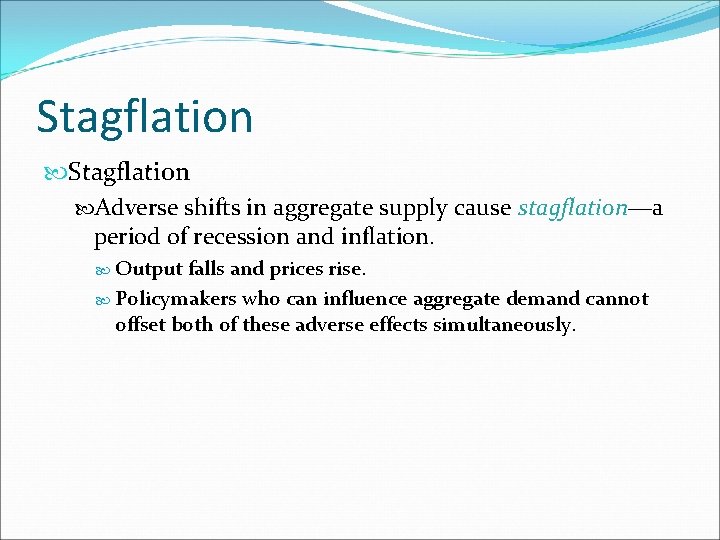 Stagflation Adverse shifts in aggregate supply cause stagflation—a period of recession and inflation. Output
