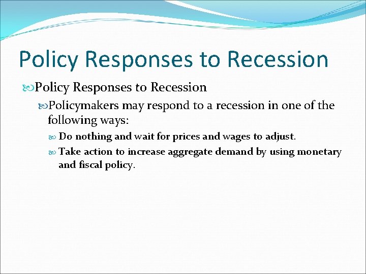 Policy Responses to Recession Policymakers may respond to a recession in one of the