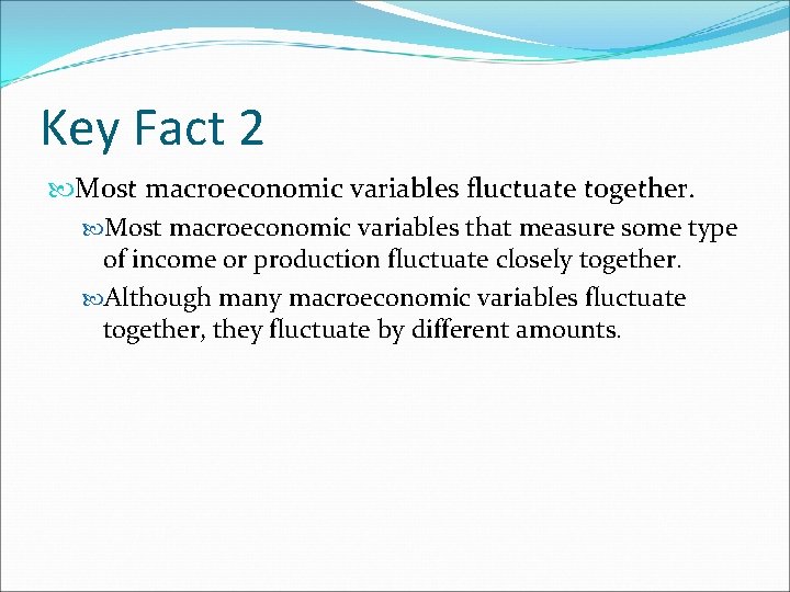 Key Fact 2 Most macroeconomic variables fluctuate together. Most macroeconomic variables that measure some